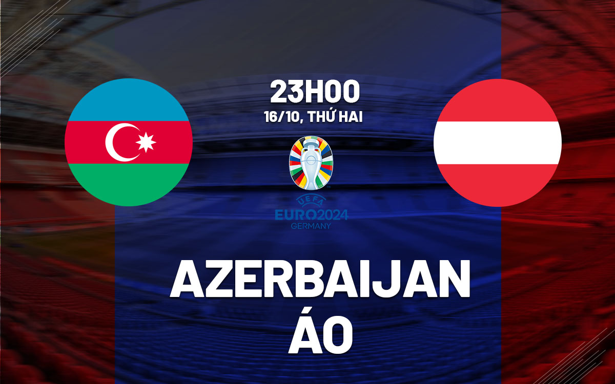 Dự đoán bóng đá Azerbaijan vs Áo 23h00 ngày 16:10 (Vòng loại Euro 2024)
