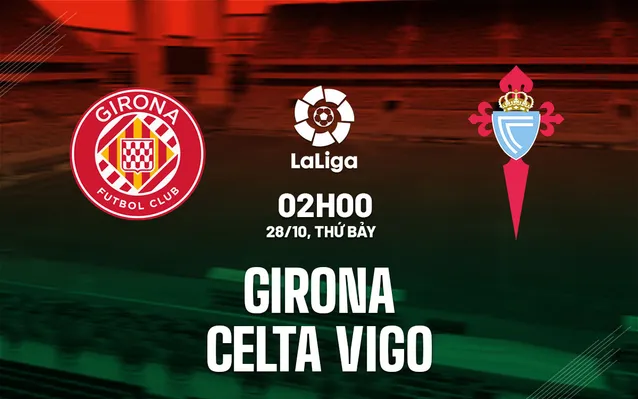 Nhận định bóng đá Girona vs Celta Vigo 28/10/2023-24