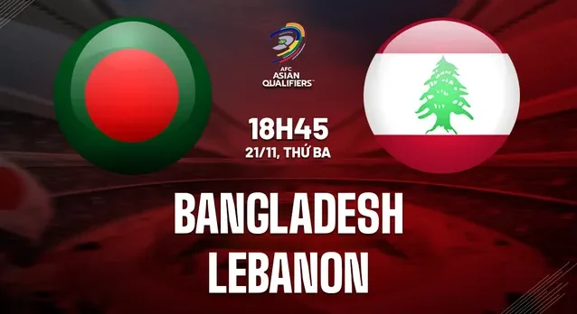 Nhận định bóng đá Bangladesh vs Lebanon ngày 21/11